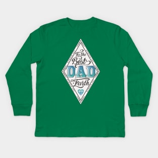 To The Best Dad On Earth Kids Long Sleeve T-Shirt